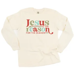 Jesus Is The Reason For The Season - LONG SLEEVE Comfort Colors Tee