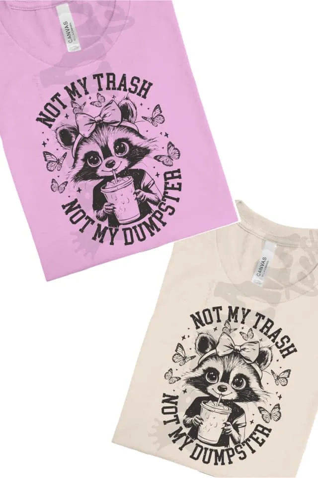 Not My Trash, Not My Dumpster: Pre-Order *Multiple Color Options*